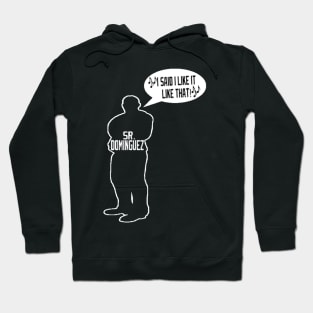 I said I like it like that - Dominguez Hoodie